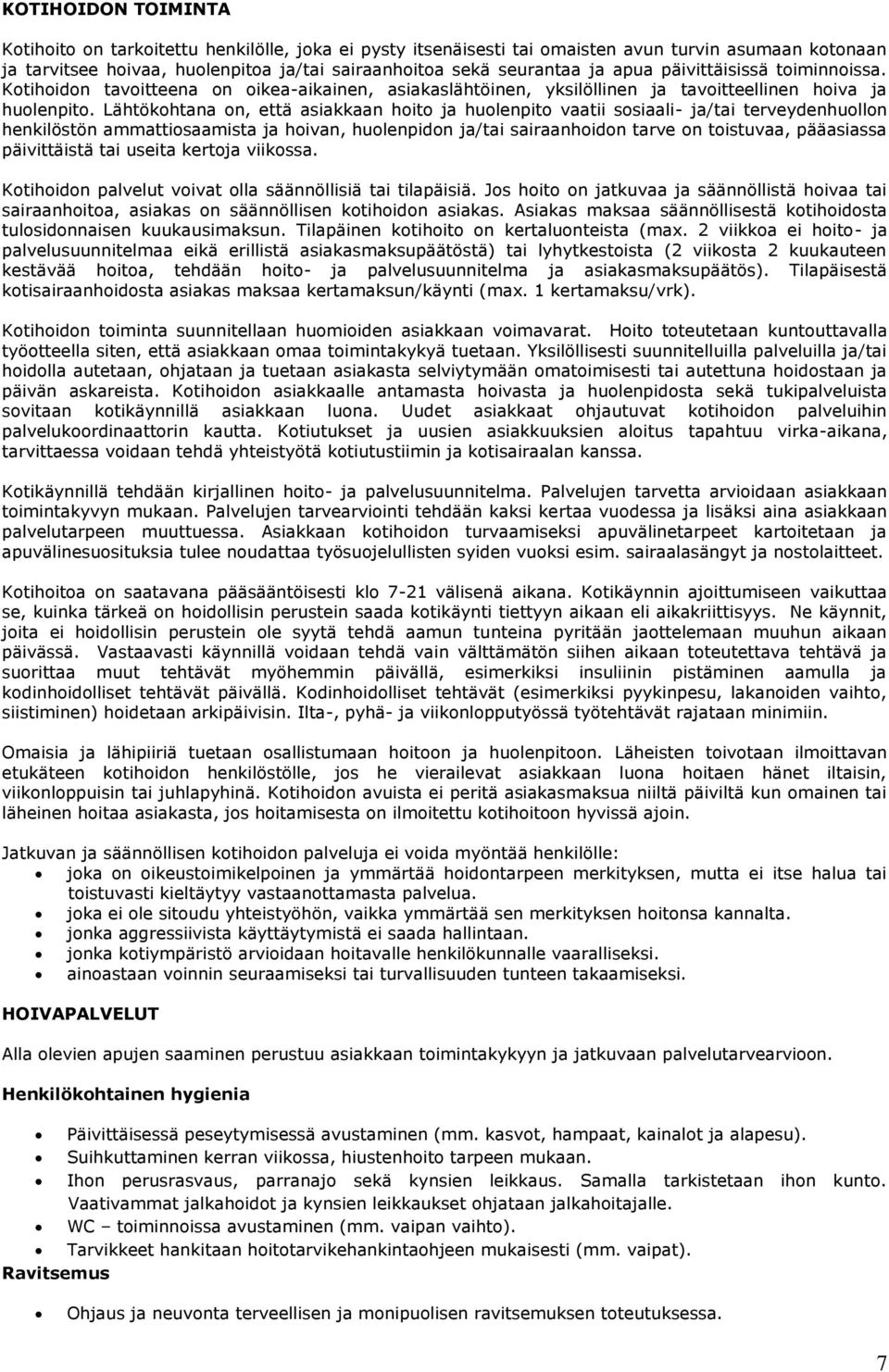 Lähtökohtana on, että asiakkaan hoito ja huolenpito vaatii sosiaali- ja/tai terveydenhuollon henkilöstön ammattiosaamista ja hoivan, huolenpidon ja/tai sairaanhoidon tarve on toistuvaa, pääasiassa