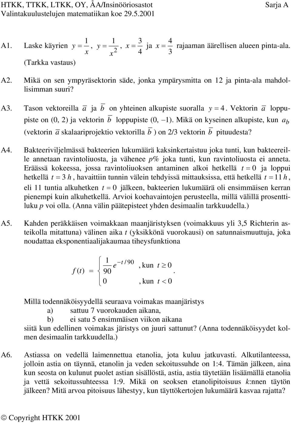 A Tason vetoreilla a ja b on yhteinen aluiste suoralla y etorin a louiste on (0, ) ja vetorin b louiste (0, ) Miä on yseinen aluiste, un a b (vetorin a salaarirojetio vetorilla b ) on / vetorin b