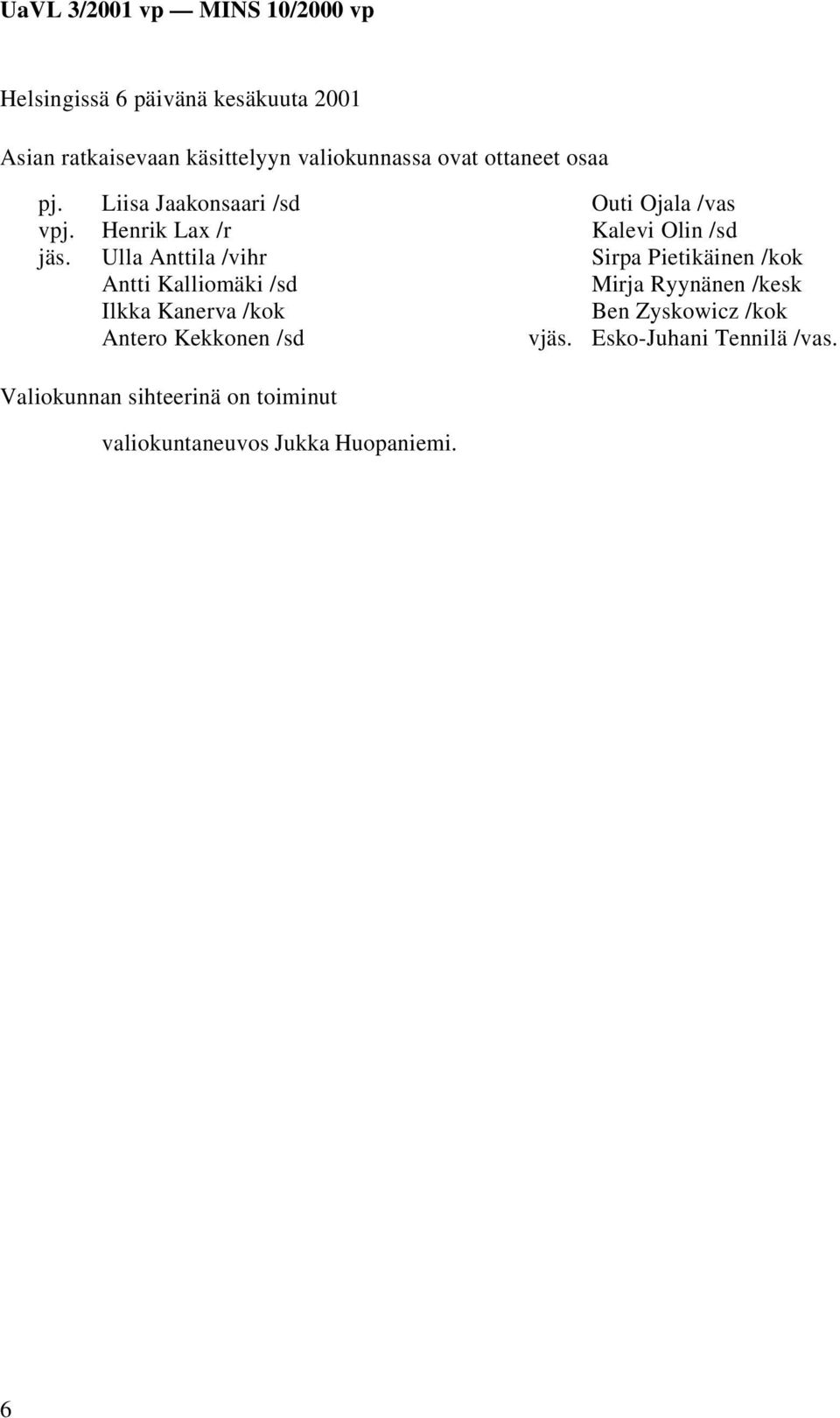 Ulla Anttila /vihr Antti Kalliomäki /sd Ilkka Kanerva /kok Antero Kekkonen /sd Valiokunnan sihteerinä on