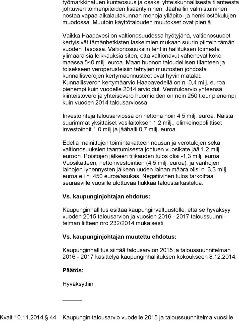 Vaikka Haapavesi on valtionosuudessa hyötyjänä, valtionosuudet kertyisivät tämänhetkisten laskelmien mukaan suurin piirtein tämän vuoden tasossa.