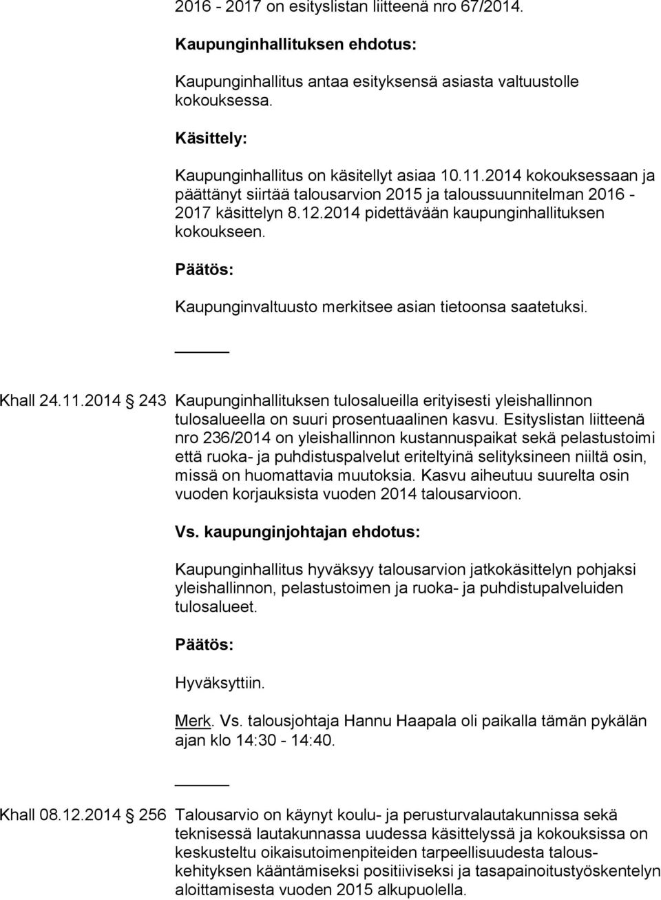 Kaupunginvaltuusto merkitsee asian tietoonsa saatetuksi. Khall 24.11.2014 243 Kaupunginhallituksen tulosalueilla erityisesti yleishallinnon tulosalueella on suuri prosentuaalinen kasvu.