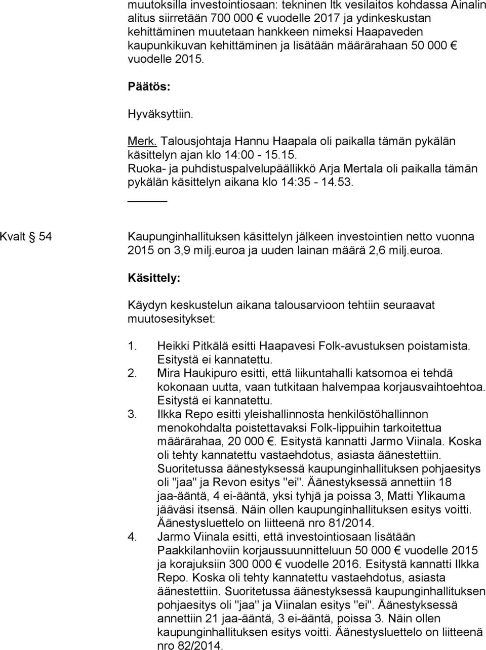 53. Kvalt 54 Kaupunginhallituksen käsittelyn jälkeen investointien netto vuonna 2015 on 3,9 milj.euroa ja uuden lainan määrä 2,6 milj.euroa. Käydyn keskustelun aikana talousarvioon tehtiin seuraavat muutosesitykset: 1.