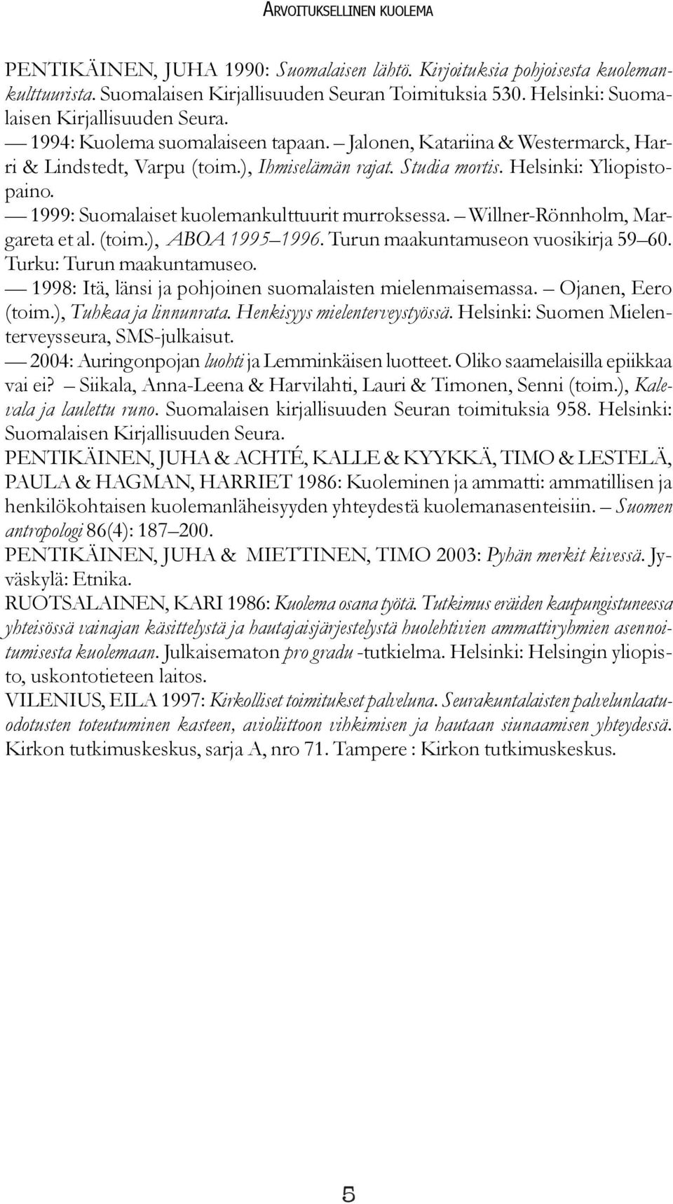 Helsinki: Yliopistopaino. 1999: Suomalaiset kuolemankulttuurit murroksessa. Willner-Rönnholm, Margareta et al. (toim.), ABOA 1995 1996. Turun maakuntamuseon vuosikirja 59 60.