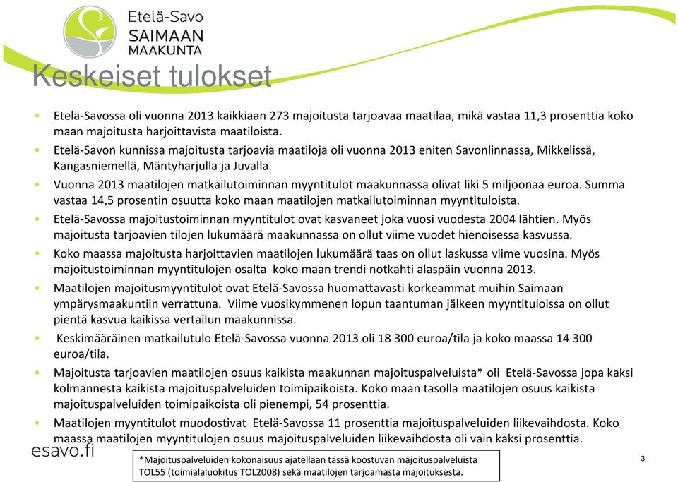 Vuonna 2013 maatilojen matkailutoiminnan myyntitulot maakunnassa olivat liki 5 miljoonaa euroa. Summa vastaa 14,5 prosentin osuutta koko maan maatilojen matkailutoiminnan myyntituloista.