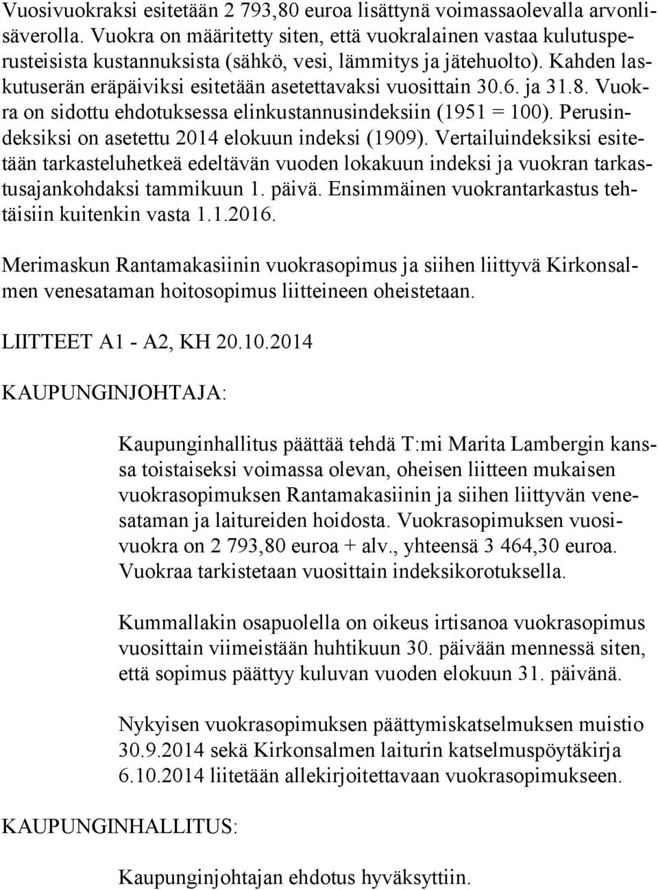 ja 31.8. Vuokra on sidottu ehdotuksessa elinkustannusindeksiin (1951 = 100). Perusindeksiksi on asetettu 2014 elokuun indeksi (1909).