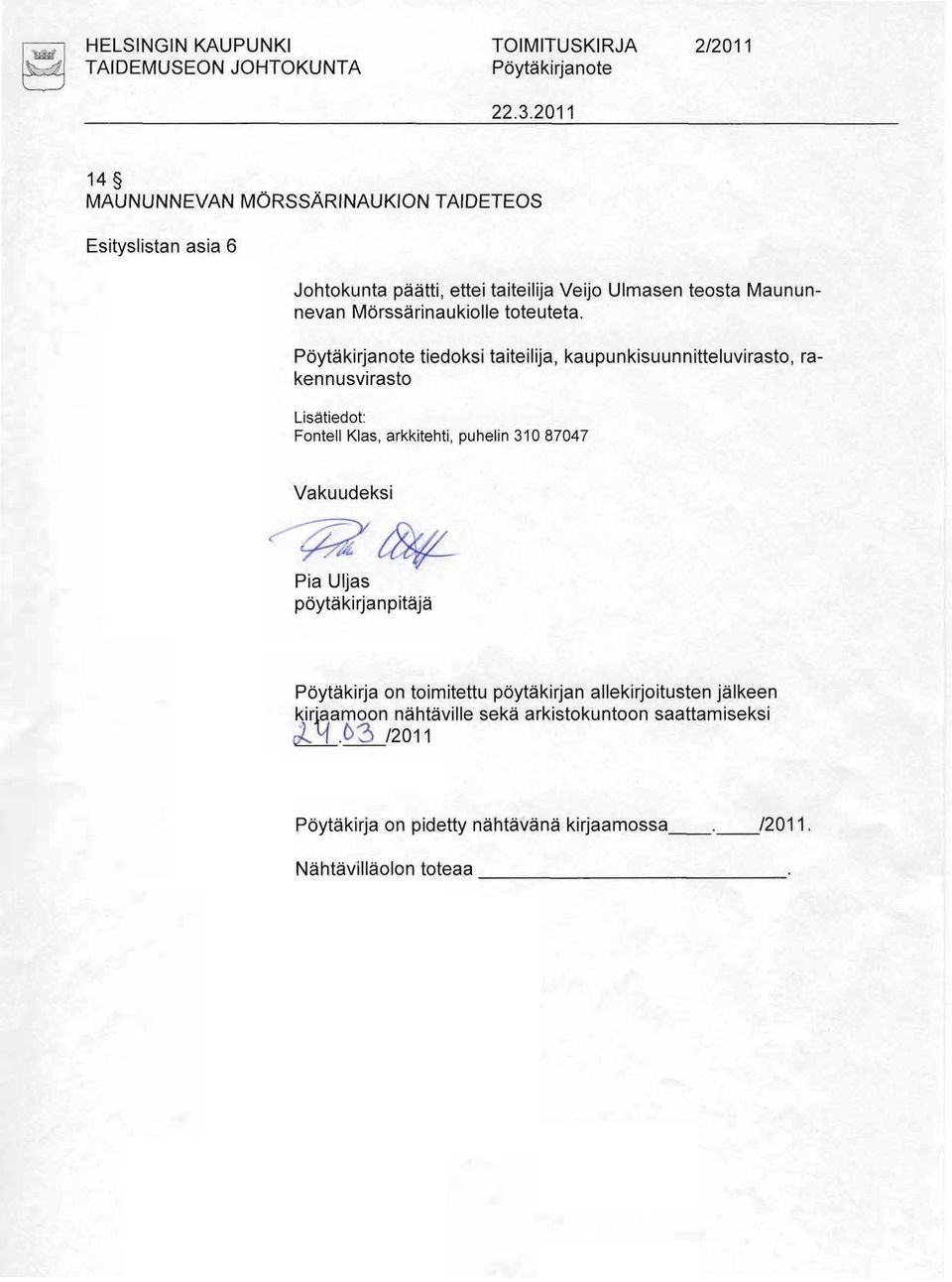Pdytiiki rja note tiedoksi taitei I ija, kau p u n kisu u n n itte luvi rasto, rakennusvirasto Listitiedot: Fontell Klas, arkkitehti, puhelin 31087047 Vakuudeksi