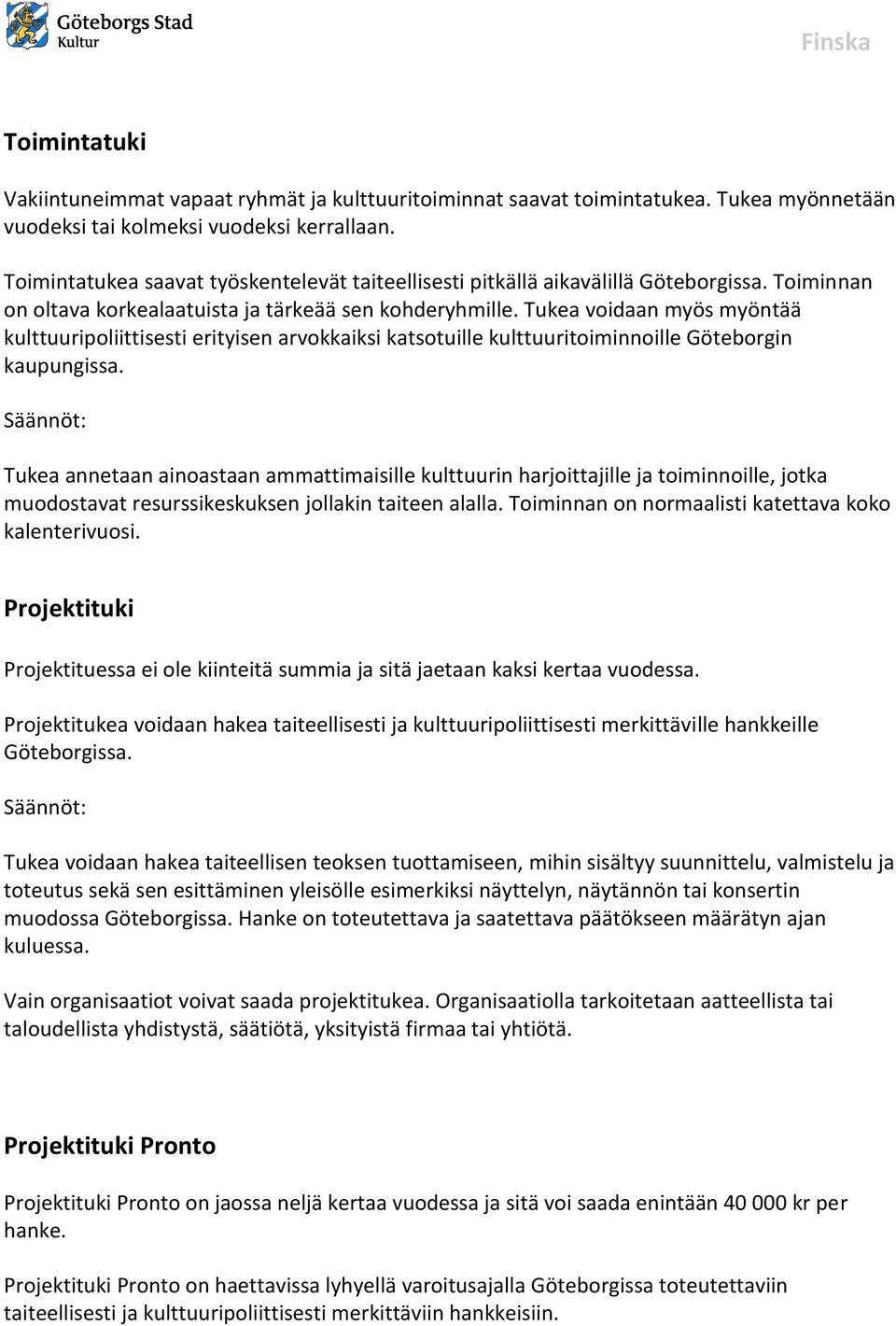 Tukea voidaan myös myöntää kulttuuripoliittisesti erityisen arvokkaiksi katsotuille kulttuuritoiminnoille Göteborgin kaupungissa.