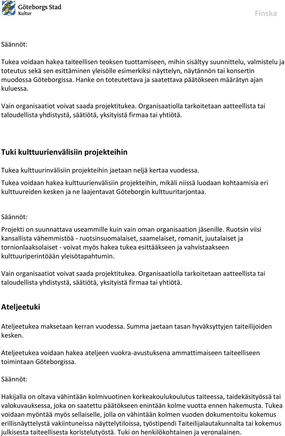 Tukea voidaan hakea kulttuurienvälisiin projekteihin, mikäli niissä luodaan kohtaamisia eri kulttuureiden kesken ja ne laajentavat Göteborgin kulttuuritarjontaa.