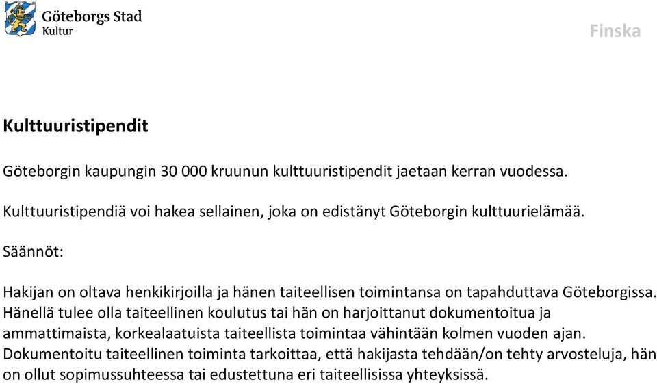 Hakijan on oltava henkikirjoilla ja hänen taiteellisen toimintansa on tapahduttava Göteborgissa.