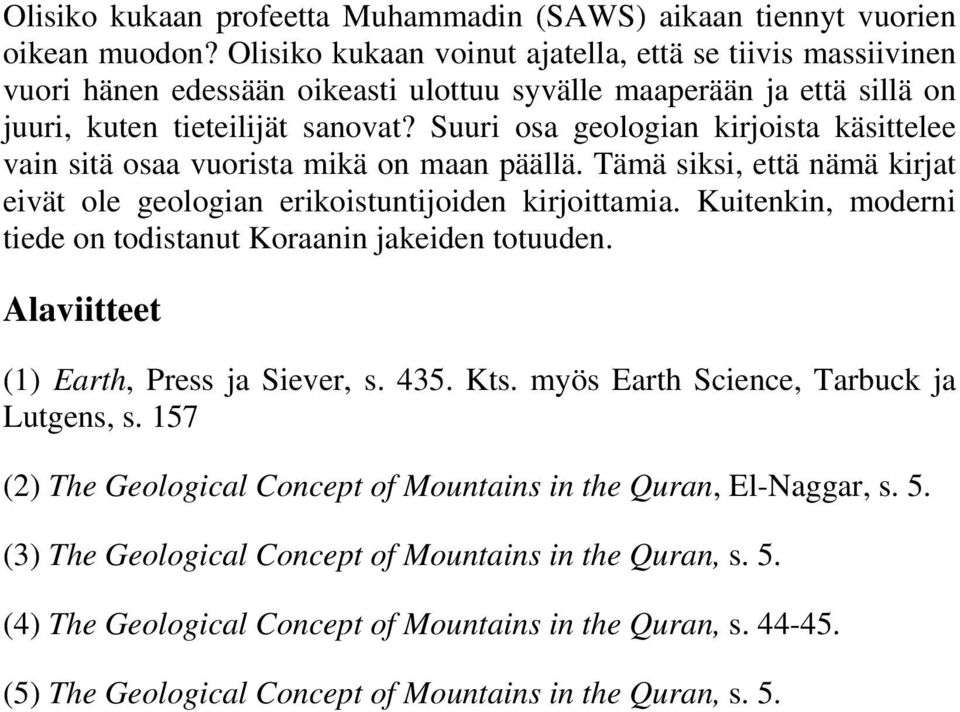 Suuri osa geologian kirjoista käsittelee vain sitä osaa vuorista mikä on maan päällä. Tämä siksi, että nämä kirjat eivät ole geologian erikoistuntijoiden kirjoittamia.