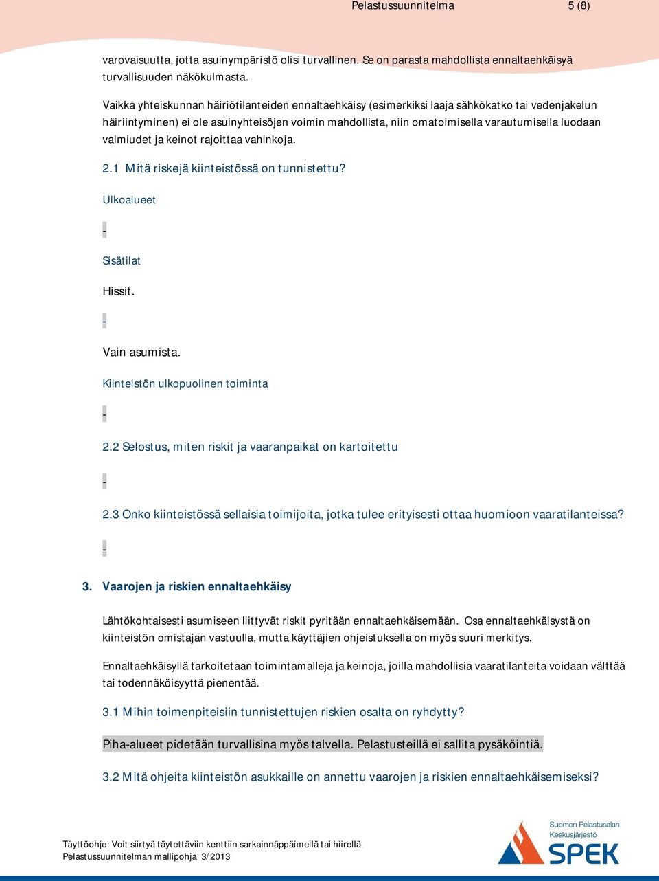 luodaan valmiudet ja keinot rajoittaa vahinkoja. 2.1 Mitä riskejä kiinteistössä on tunnistettu? Ulkoalueet Sisätilat Hissit. Vain asumista. Kiinteistön ulkopuolinen toiminta 2.