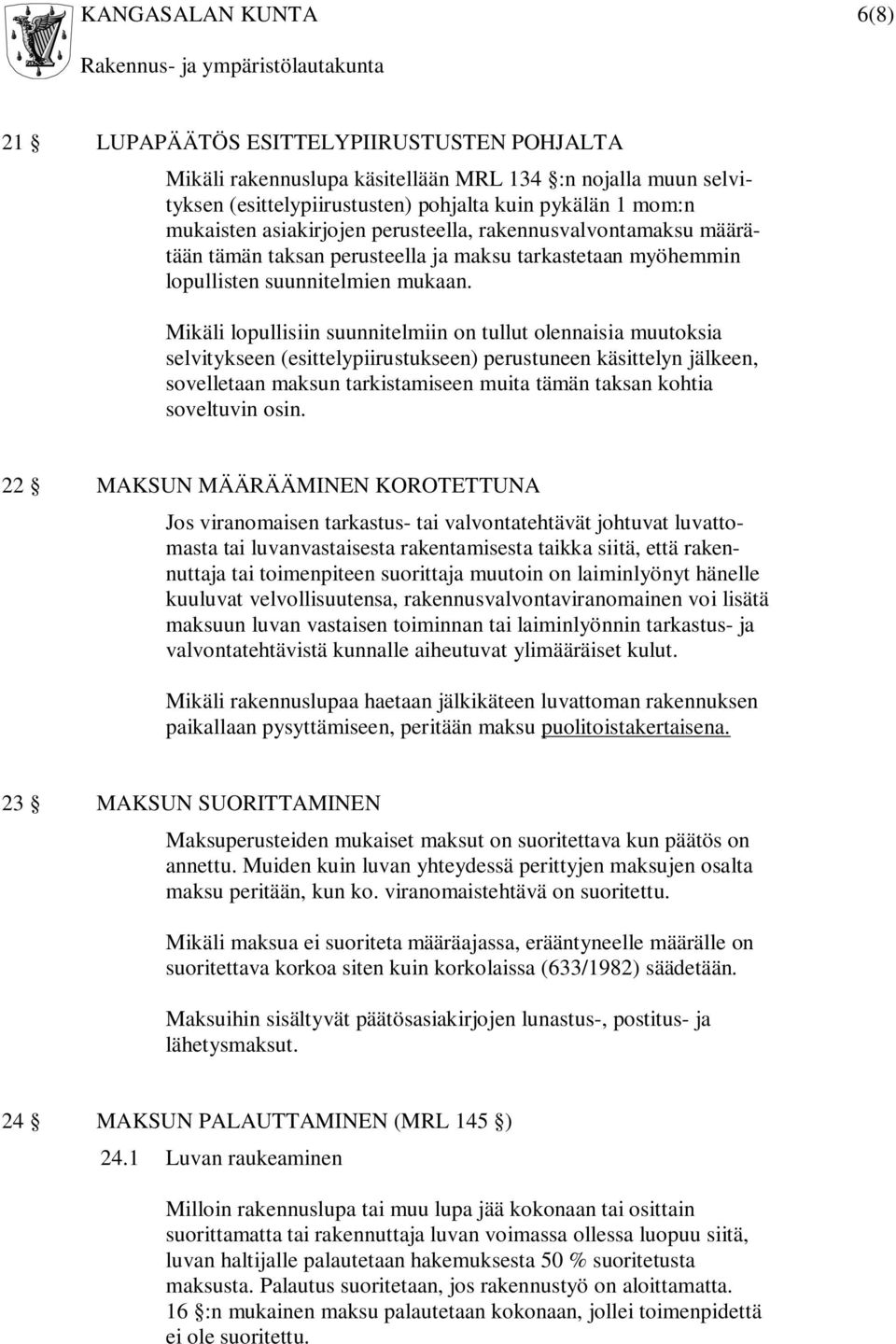 Mikäli lopullisiin suunnitelmiin on tullut olennaisia muutoksia selvitykseen (esittelypiirustukseen) perustuneen käsittelyn jälkeen, sovelletaan maksun tarkistamiseen muita tämän taksan kohtia