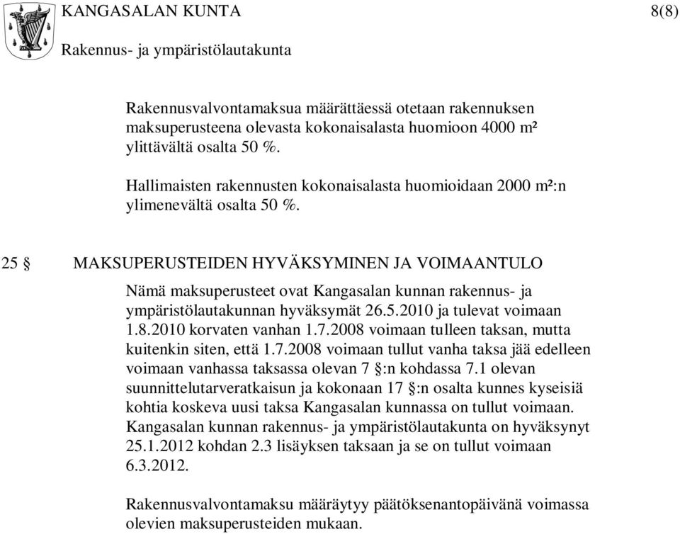 25 MAKSUPERUSTEIDEN HYVÄKSYMINEN JA VOIMAANTULO Nämä maksuperusteet ovat Kangasalan kunnan rakennus- ja ympäristölautakunnan hyväksymät 26.5.2010 ja tulevat voimaan 1.8.2010 korvaten vanhan 1.7.