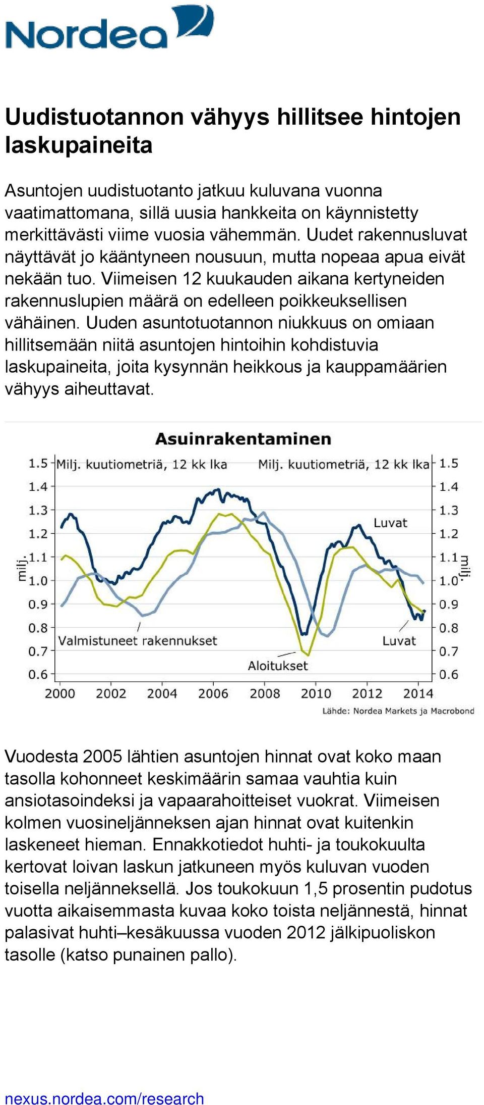 Uuden asuntotuotannon niukkuus on omiaan hillitsemään niitä asuntojen hintoihin kohdistuvia laskupaineita, joita kysynnän heikkous ja kauppamäärien vähyys aiheuttavat.