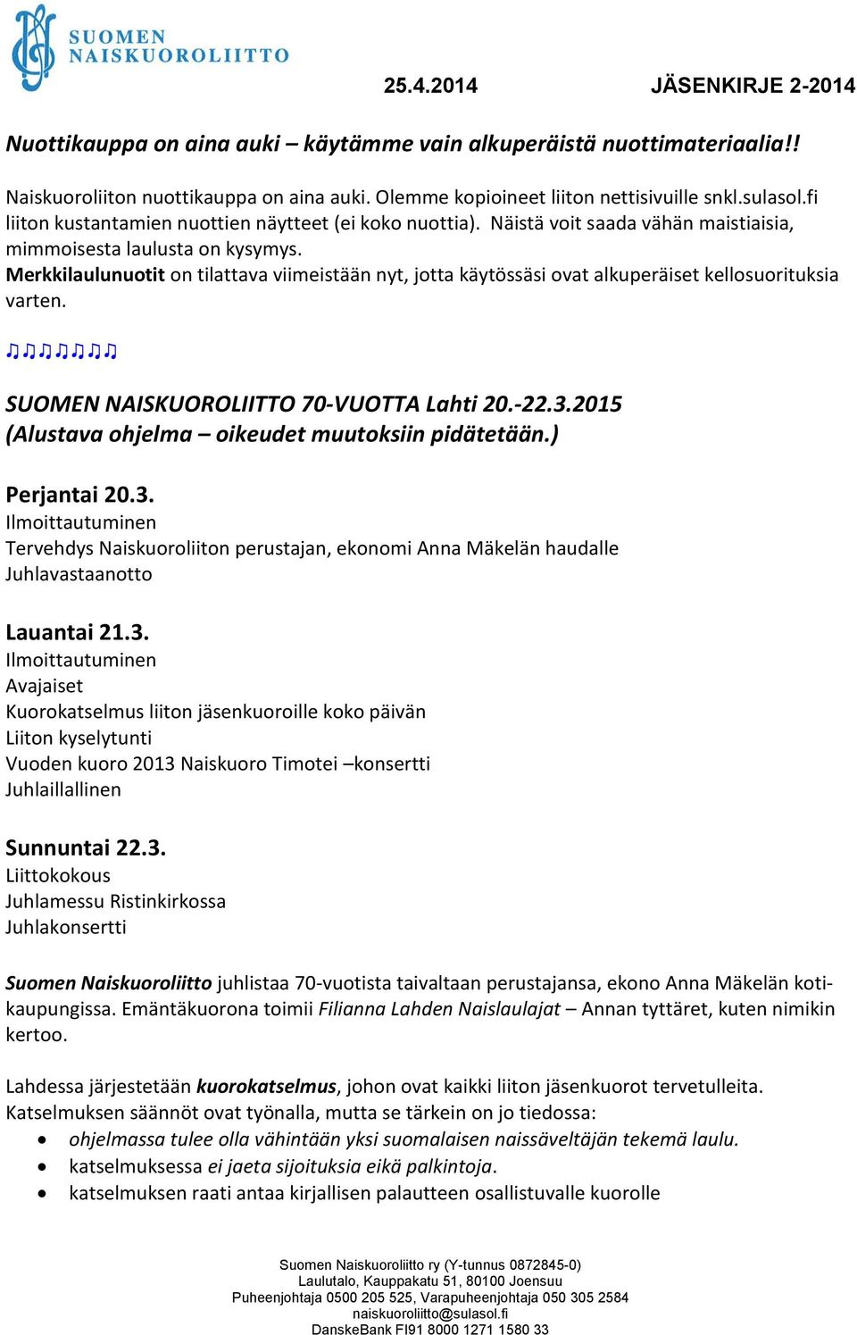 Merkkilaulunuotit on tilattava viimeistään nyt, jotta käytössäsi ovat alkuperäiset kellosuorituksia varten. SUOMEN NAISKUOROLIITTO 70-VUOTTA Lahti 20.-22.3.