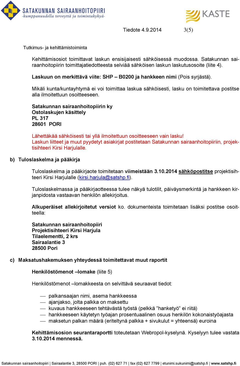 Satakunnan sairaanhoitopiirin ky Ostolaskujen käsittely PL 317 28601 PORI Lähettäkää sähköisesti tai yllä ilmoitettuun osoitteeseen vain lasku!