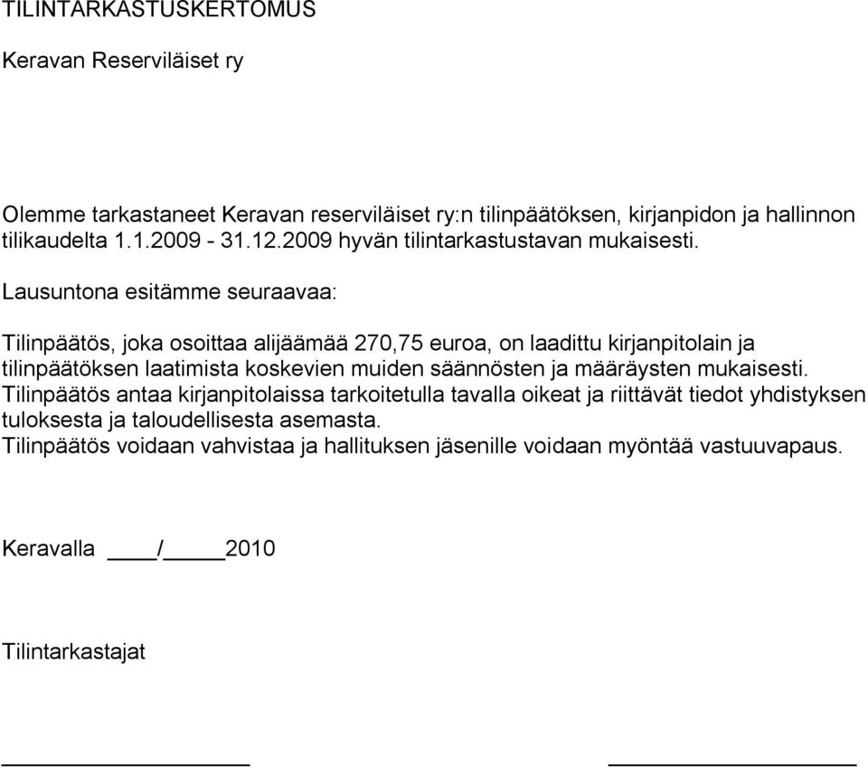 Lausuntona esitämme seuraavaa: Tilinpäätös, joka osoittaa alijäämää 270,75 euroa, on laadittu kirjanpitolain ja tilinpäätöksen laatimista koskevien muiden