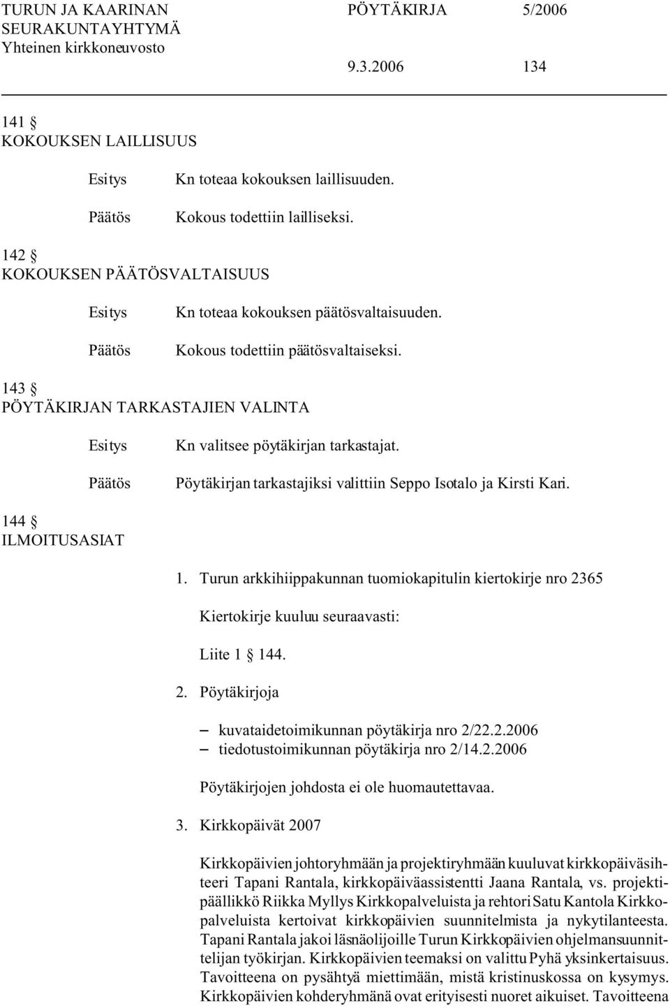 Turun arkkihiippakunnan tuomiokapitulin kiertokirje nro 2365 Kiertokirje kuuluu seuraavasti: Liite 1 144. 2. Pöytäkirjoja S kuvataidetoimikunnan pöytäkirja nro 2/22.2.2006 S tiedotustoimikunnan pöytäkirja nro 2/14.