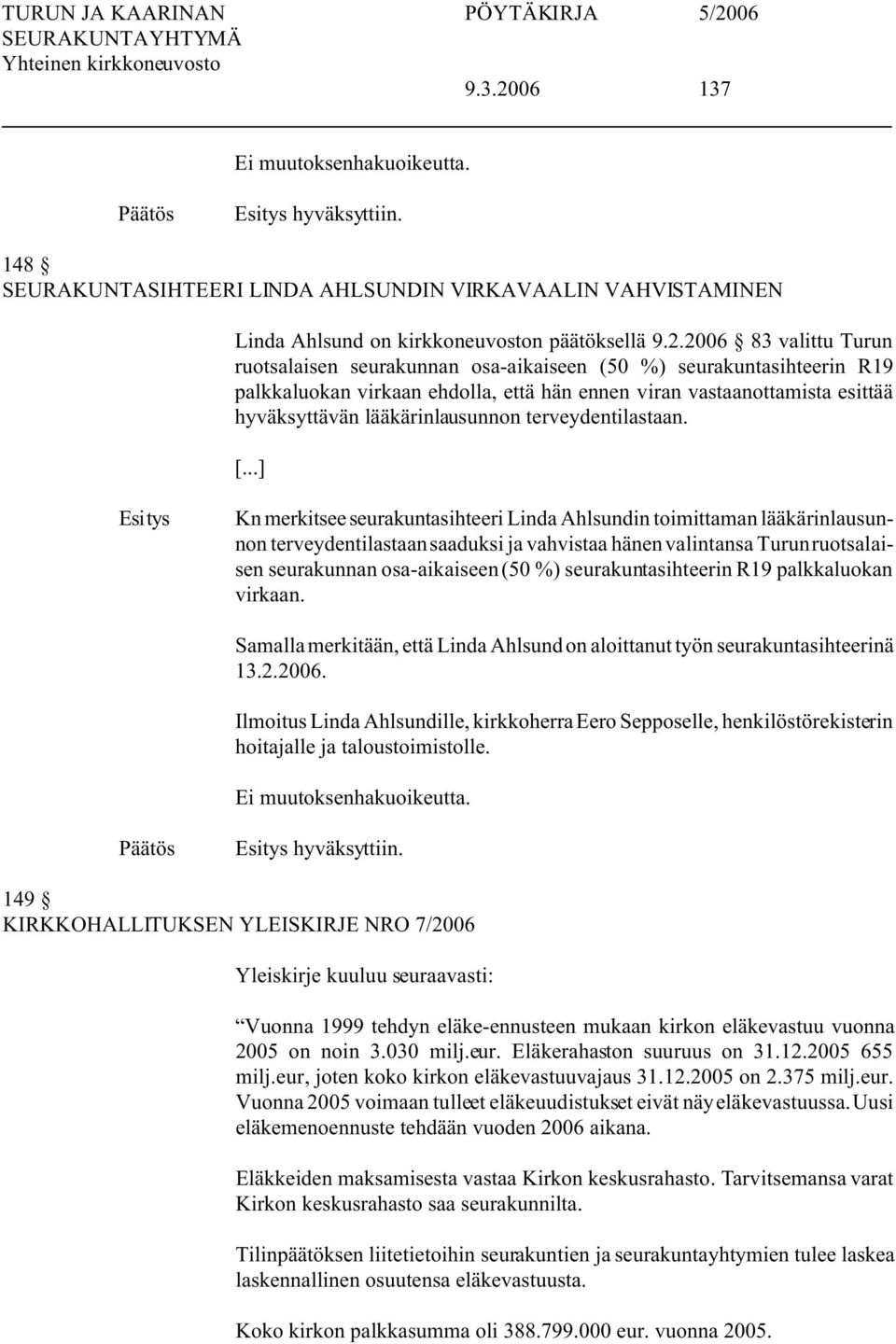 2006 83 valittu Turun ruotsalaisen seurakunnan osa-aikaiseen (50 %) seurakuntasihteerin R19 palkkaluokan virkaan ehdolla, että hän ennen viran vastaanottamista esittää hyväksyttävän lääkärinlausunnon