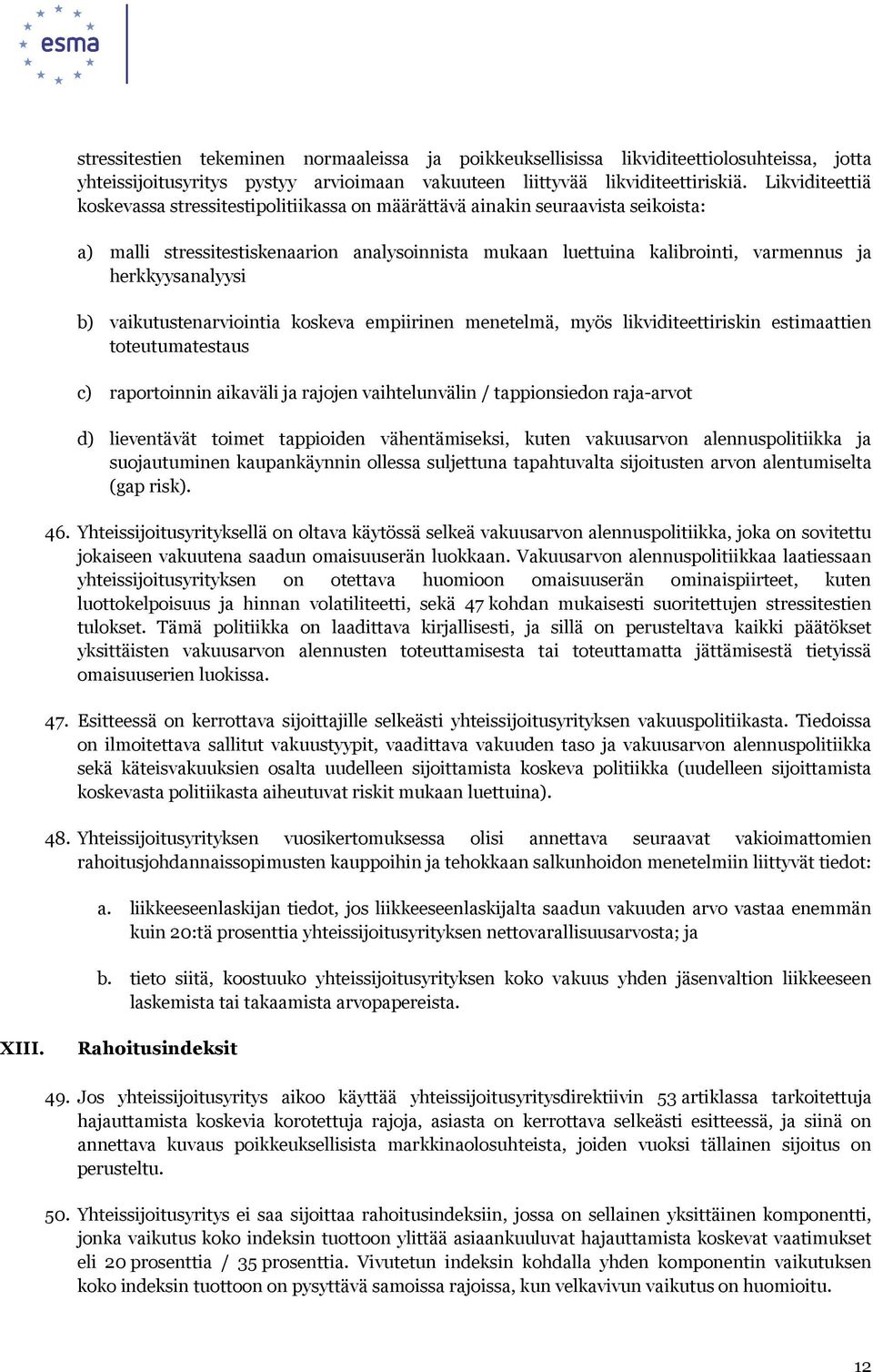 herkkyysanalyysi b) vaikutustenarviointia koskeva empiirinen menetelmä, myös likviditeettiriskin estimaattien toteutumatestaus c) raportoinnin aikaväli ja rajojen vaihtelunvälin / tappionsiedon