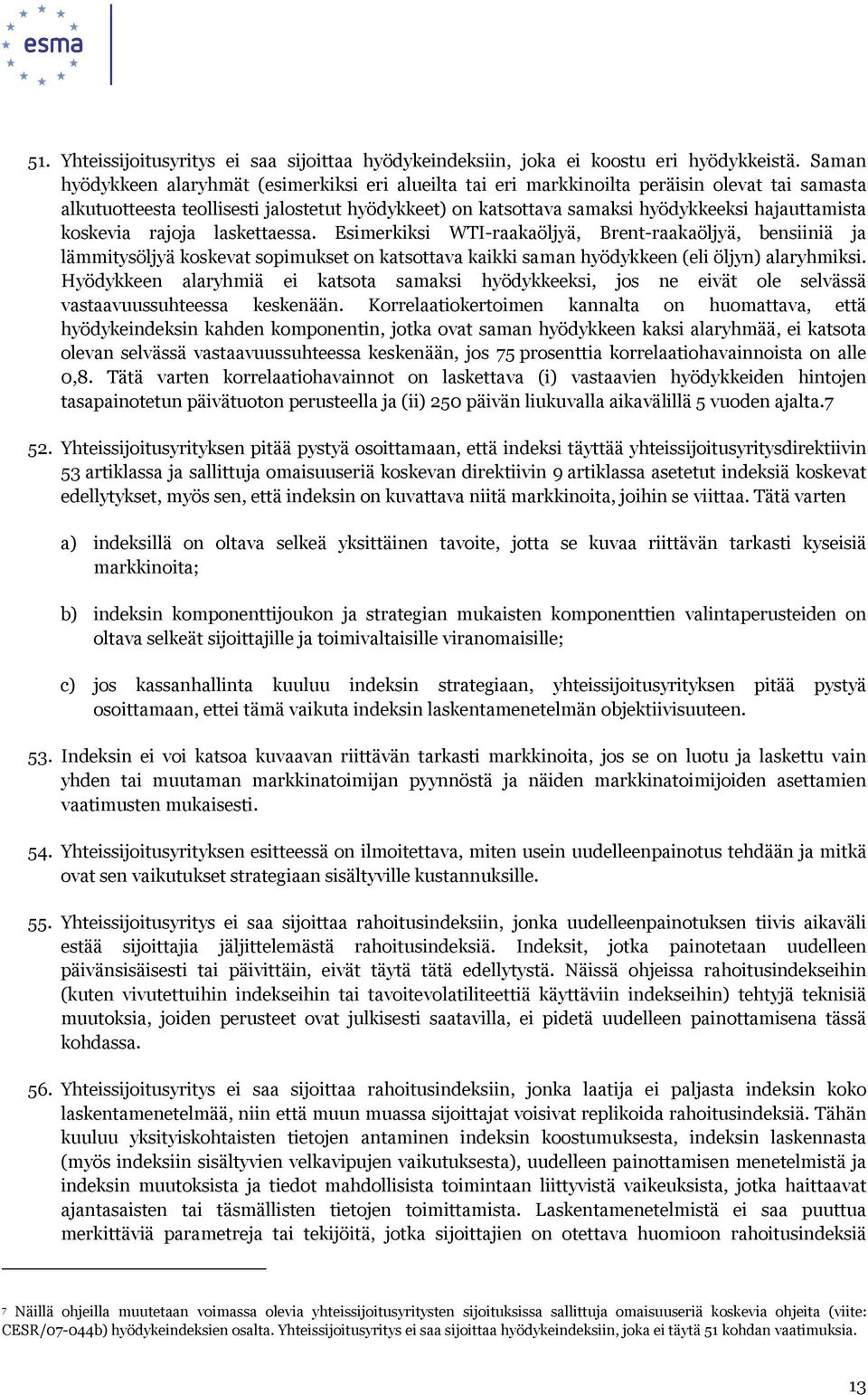 hajauttamista koskevia rajoja laskettaessa. Esimerkiksi WTI-raakaöljyä, Brent-raakaöljyä, bensiiniä ja lämmitysöljyä koskevat sopimukset on katsottava kaikki saman hyödykkeen (eli öljyn) alaryhmiksi.