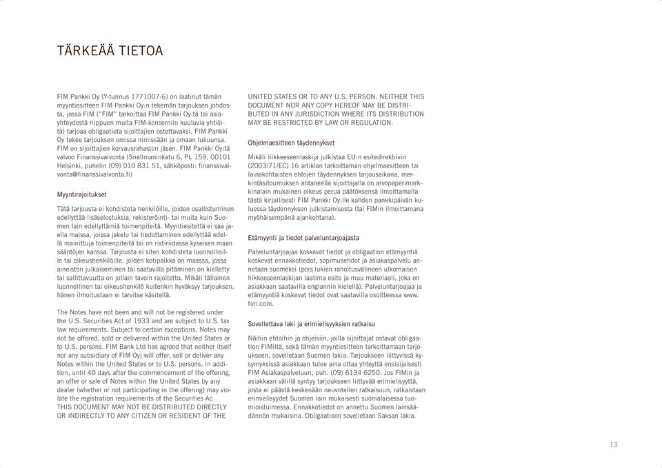 FIM Pankki Oy:tä valvoo Finanssivalvonta (Snellmaninkatu 6, PL 59, 000 Helsinki, puhelin (09) 00 83 5, sähköposti: finanssivalvonta@finanssivalvonta.