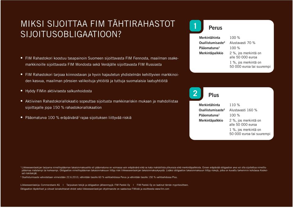 kiinnostavan ja hyvin hajautetun yhdistelmän kehittyvien markkinoiden kasvua, maailman pörssien valikoituja yhtiöitä ja tuttuja suomalaisia laatuyhtiöitä Hyödy FIMin aktiivisesta salkunhoidosta