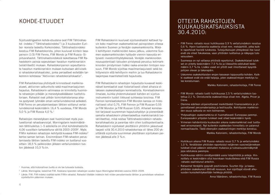 Tähtirahastoindeksiä laskettaessa FIM Rahastokorin painoa sopeutetaan havaitun markkinariskin (volatiliteetti) mukaan.