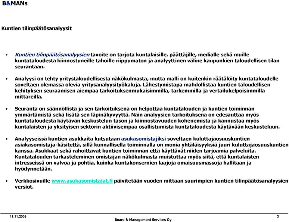 Analyysi on tehty yritystaloudellisesta näkökulmasta, mutta malli on kuitenkin räätälöity kuntataloudelle soveltaen olemassa olevia yritysanalyysityökaluja.