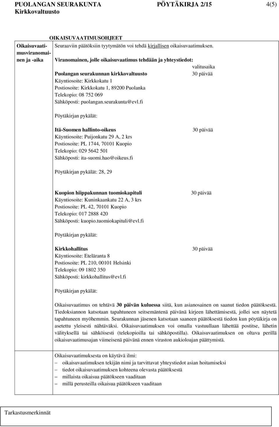 069 Sähköposti: puolangan.seurakunta@evl.fi Itä-Suomen hallinto-oikeus Käyntiosoite: Puijonkatu 29 A, 2 krs Postiosoite: PL 1744, 70101 Kuopio Telekopio: 029 5642 501 Sähköposti: ita-suomi.hao@oikeus.