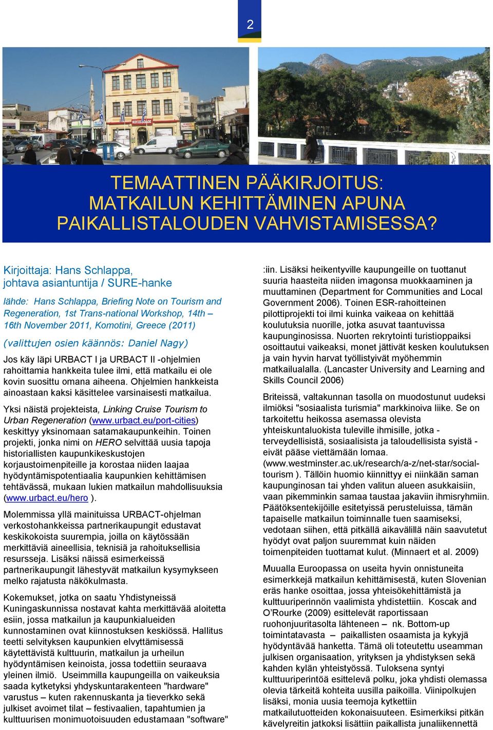 (2011) (valittujen osien käännös: Daniel Nagy) Jos käy läpi URBACT I ja URBACT II -ohjelmien rahoittamia hankkeita tulee ilmi, että matkailu ei ole kovin suosittu omana aiheena.