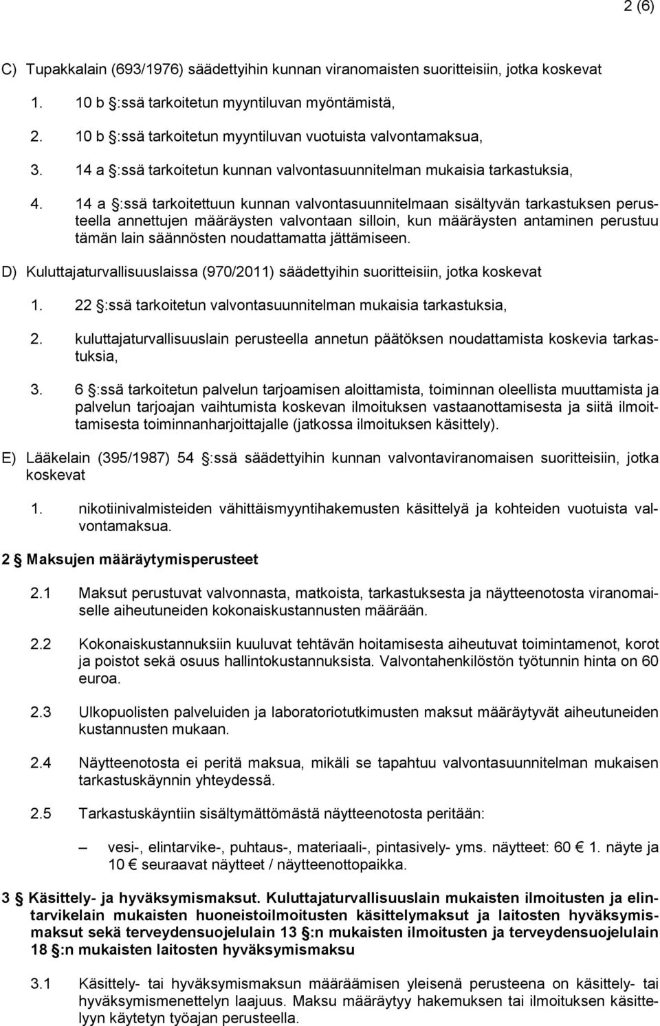 14 a :ssä tarkoitettuun kunnan valvontasuunnitelmaan sisältyvän tarkastuksen perusteella annettujen määräysten valvontaan silloin, kun määräysten antaminen perustuu tämän lain säännösten