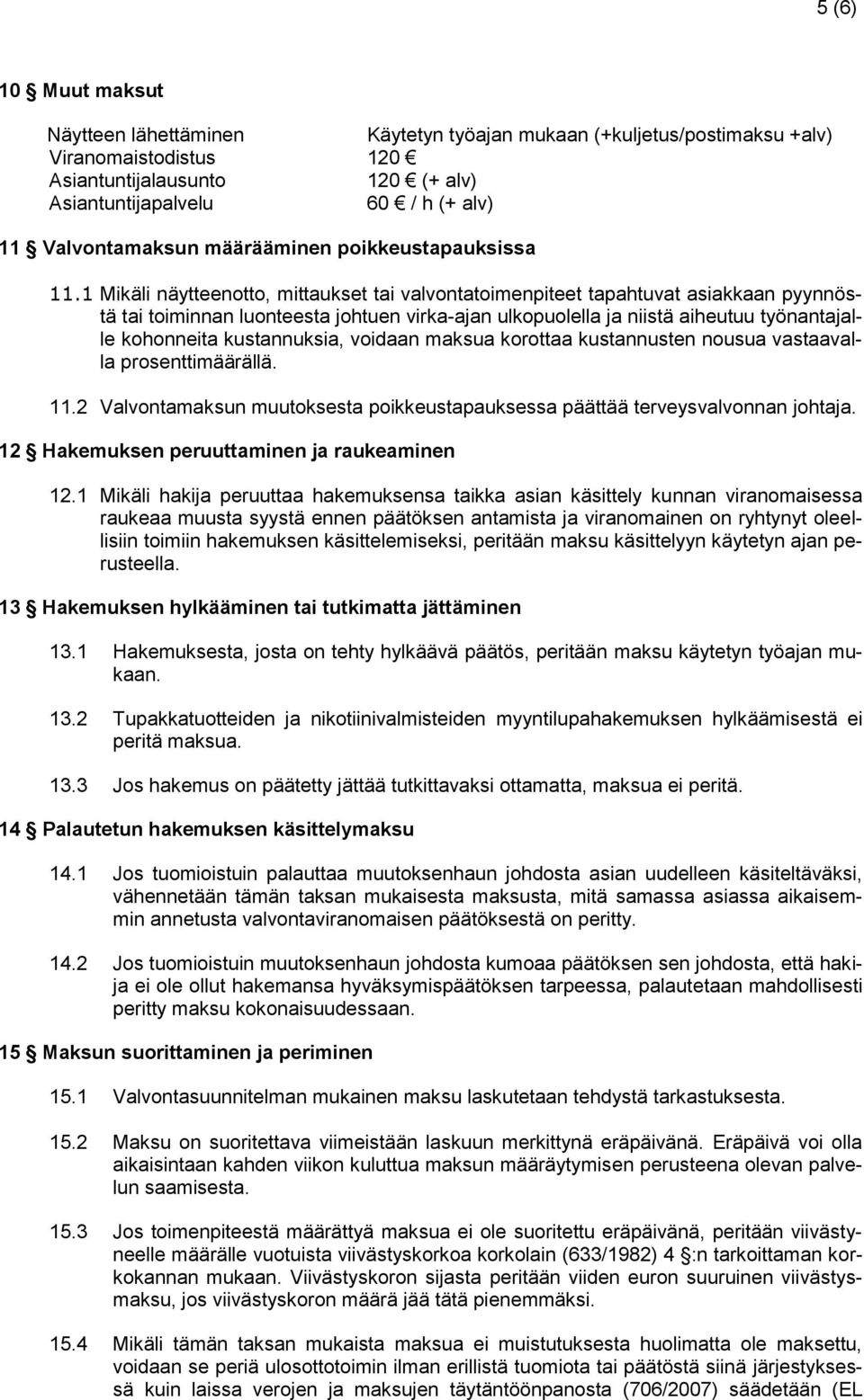 1 Mikäli näytteenotto, mittaukset tai valvontatoimenpiteet tapahtuvat asiakkaan pyynnöstä tai toiminnan luonteesta johtuen virka-ajan ulkopuolella ja niistä aiheutuu työnantajalle kohonneita