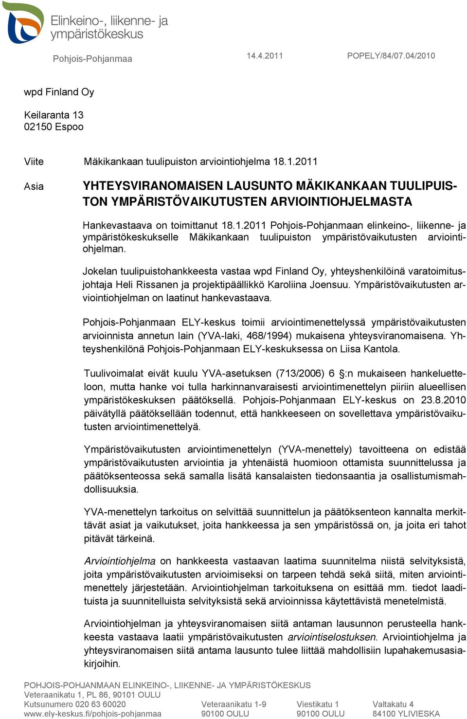 Jokelan tuulipuistohankkeesta vastaa wpd Finland Oy, yhteyshenkilöinä varatoimitusjohtaja Heli Rissanen ja projektipäällikkö Karoliina Joensuu.