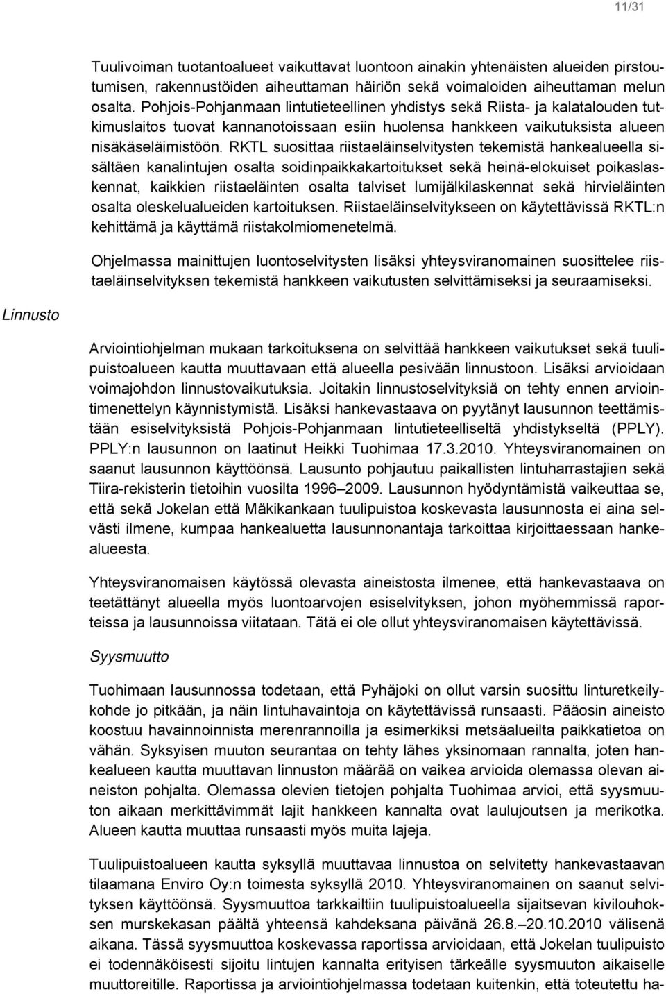 RKTL suosittaa riistaeläinselvitysten tekemistä hankealueella sisältäen kanalintujen osalta soidinpaikkakartoitukset sekä heinä-elokuiset poikaslaskennat, kaikkien riistaeläinten osalta talviset