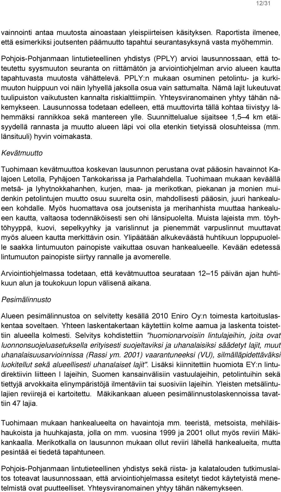 vähättelevä. PPLY:n mukaan osuminen petolintu- ja kurkimuuton huippuun voi näin lyhyellä jaksolla osua vain sattumalta. Nämä lajit lukeutuvat tuulipuiston vaikutusten kannalta riskialttiimpiin.