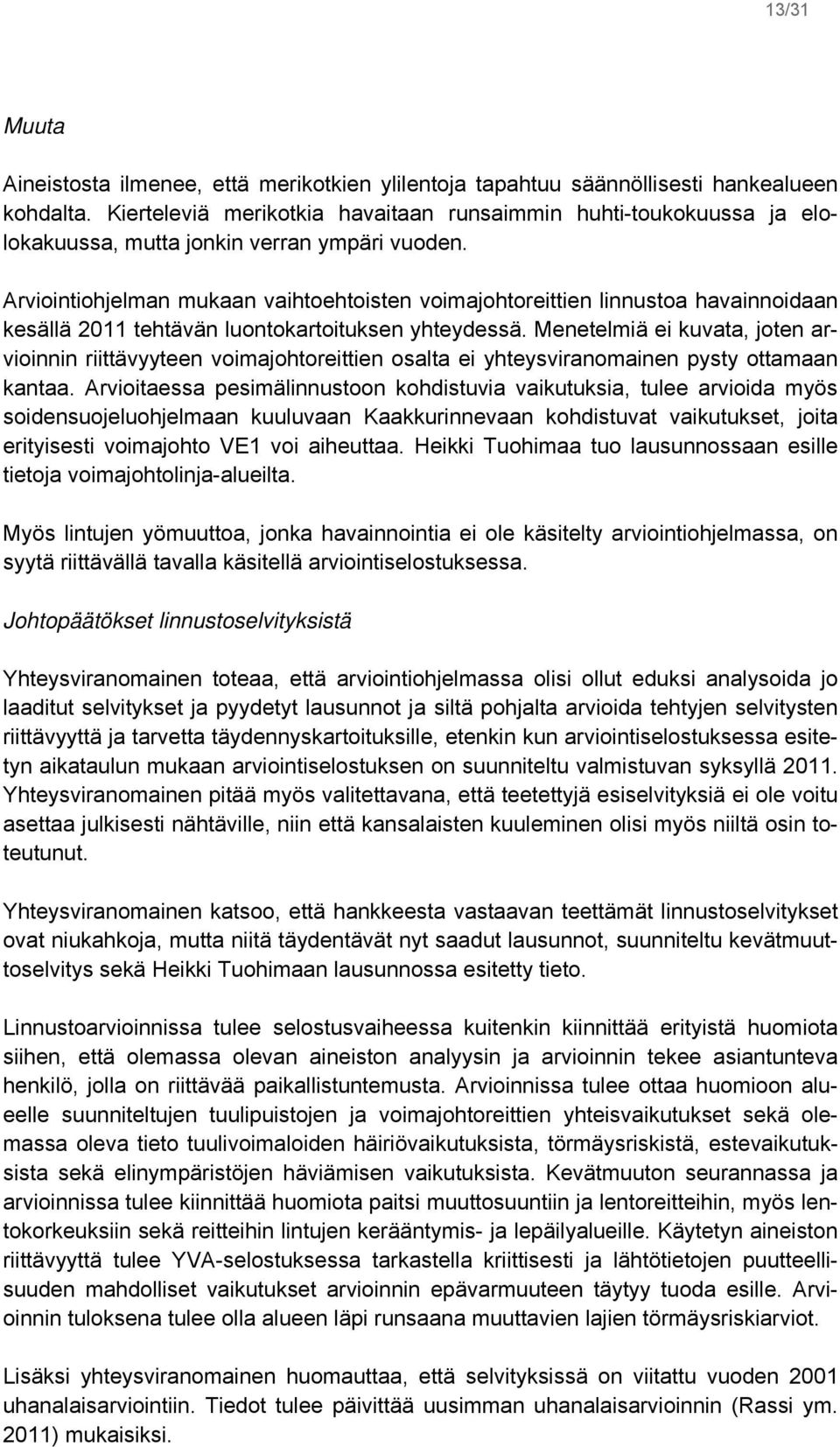 Arviointiohjelman mukaan vaihtoehtoisten voimajohtoreittien linnustoa havainnoidaan kesällä 2011 tehtävän luontokartoituksen yhteydessä.