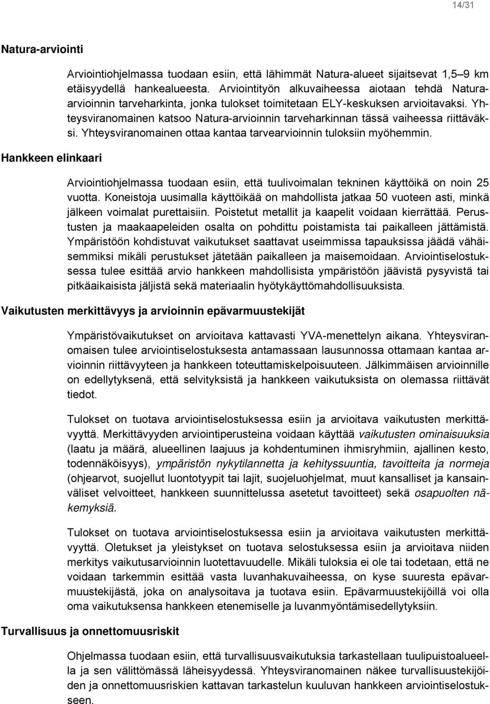 Yhteysviranomainen katsoo Natura-arvioinnin tarveharkinnan tässä vaiheessa riittäväksi. Yhteysviranomainen ottaa kantaa tarvearvioinnin tuloksiin myöhemmin.
