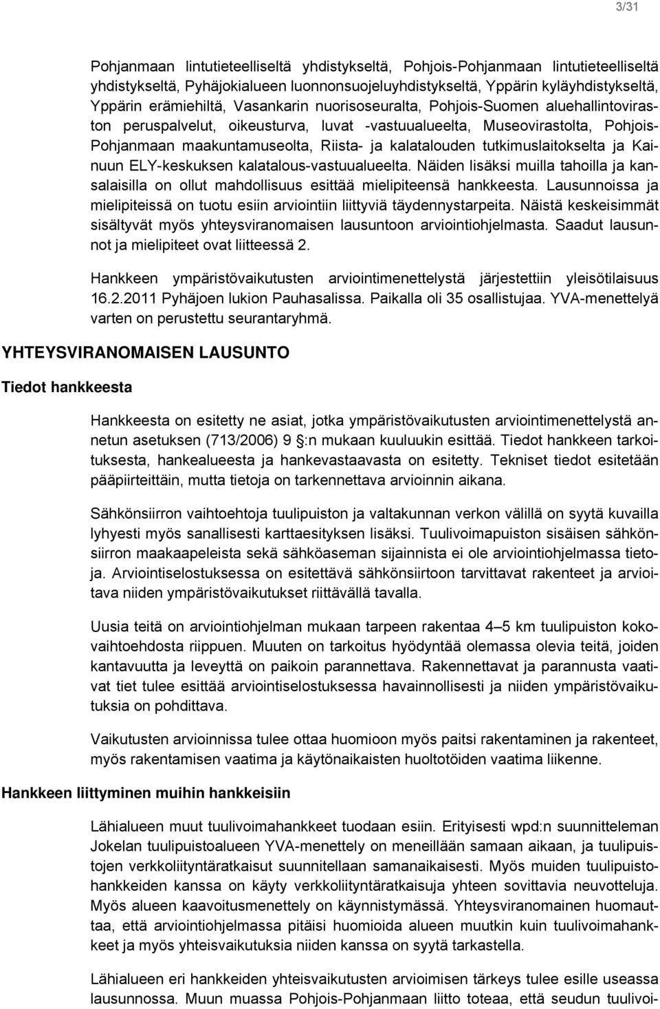 tutkimuslaitokselta ja Kainuun ELY-keskuksen kalatalous-vastuualueelta. Näiden lisäksi muilla tahoilla ja kansalaisilla on ollut mahdollisuus esittää mielipiteensä hankkeesta.