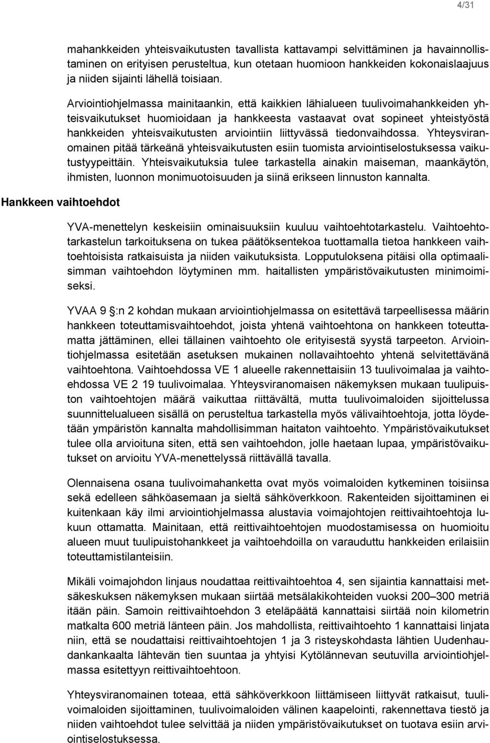 Arviointiohjelmassa mainitaankin, että kaikkien lähialueen tuulivoimahankkeiden yhteisvaikutukset huomioidaan ja hankkeesta vastaavat ovat sopineet yhteistyöstä hankkeiden yhteisvaikutusten
