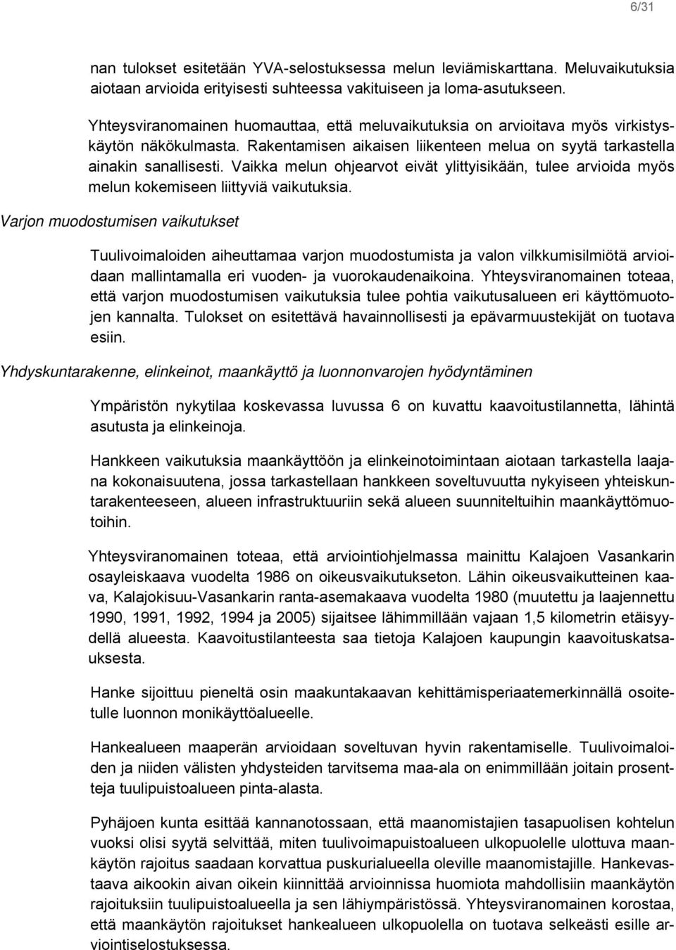 Vaikka melun ohjearvot eivät ylittyisikään, tulee arvioida myös melun kokemiseen liittyviä vaikutuksia.