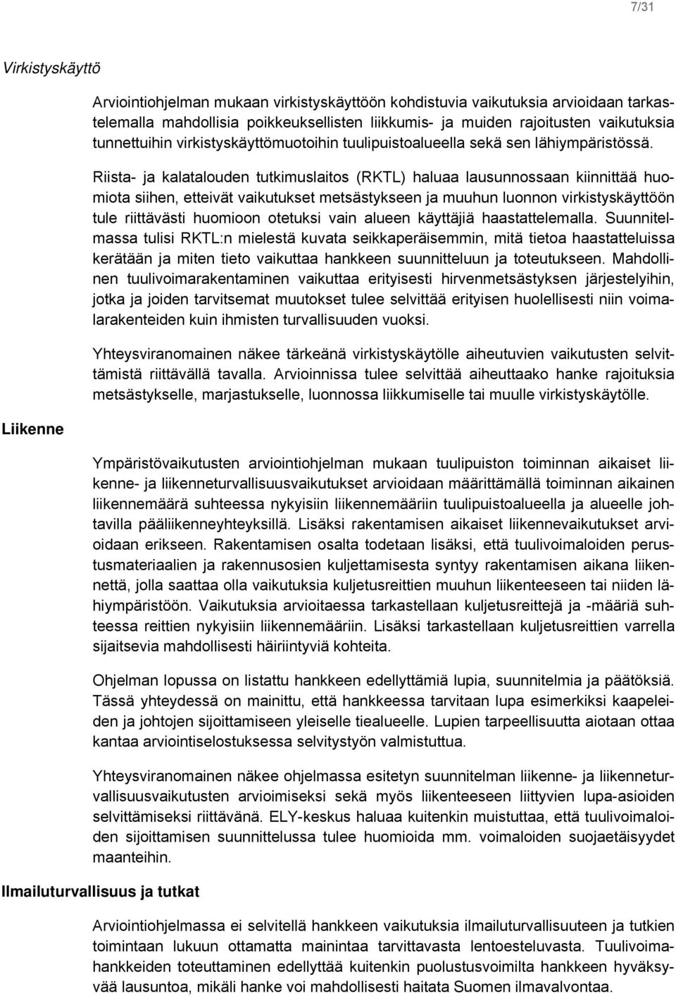 Riista- ja kalatalouden tutkimuslaitos (RKTL) haluaa lausunnossaan kiinnittää huomiota siihen, etteivät vaikutukset metsästykseen ja muuhun luonnon virkistyskäyttöön tule riittävästi huomioon