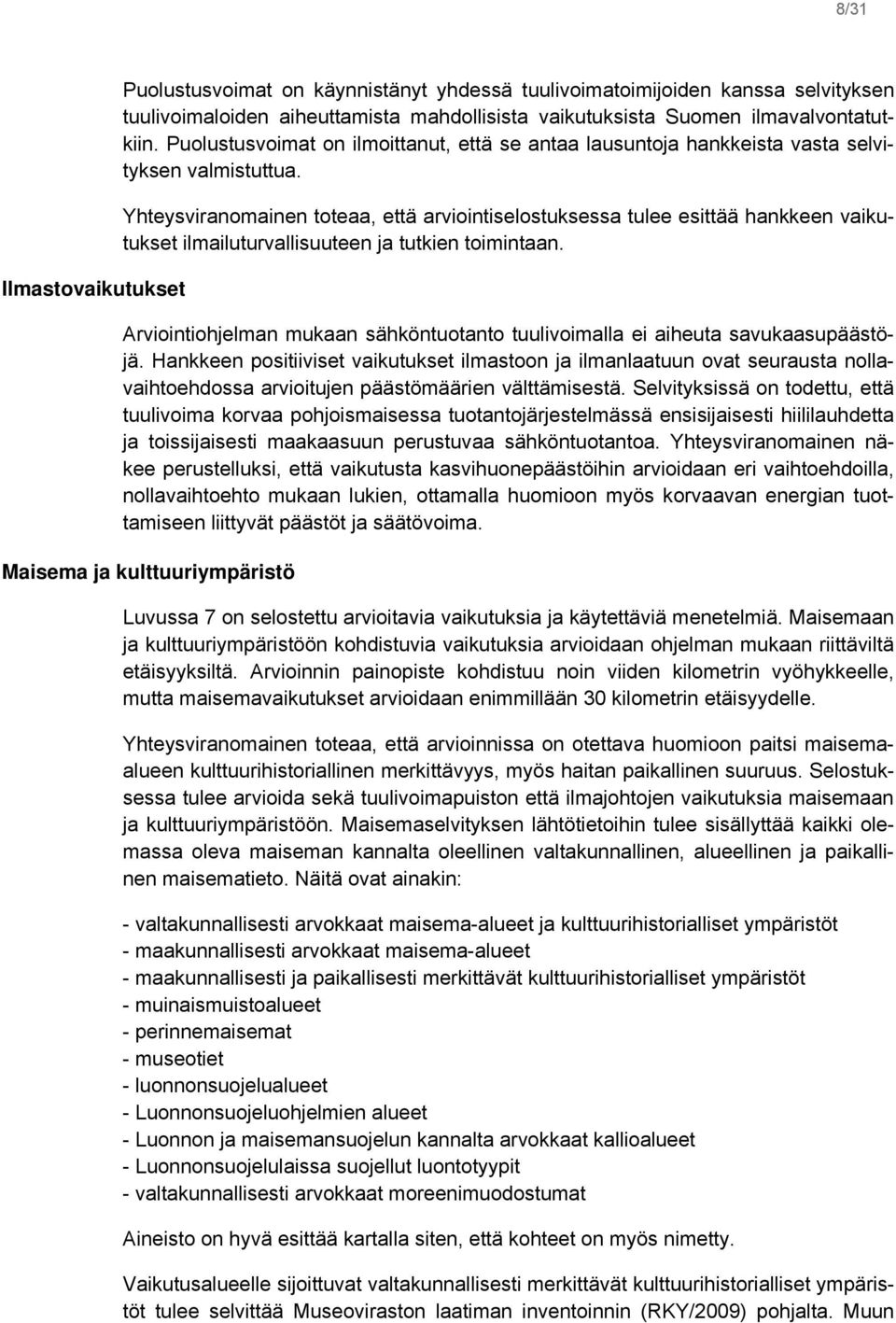 Yhteysviranomainen toteaa, että arviointiselostuksessa tulee esittää hankkeen vaikutukset ilmailuturvallisuuteen ja tutkien toimintaan.