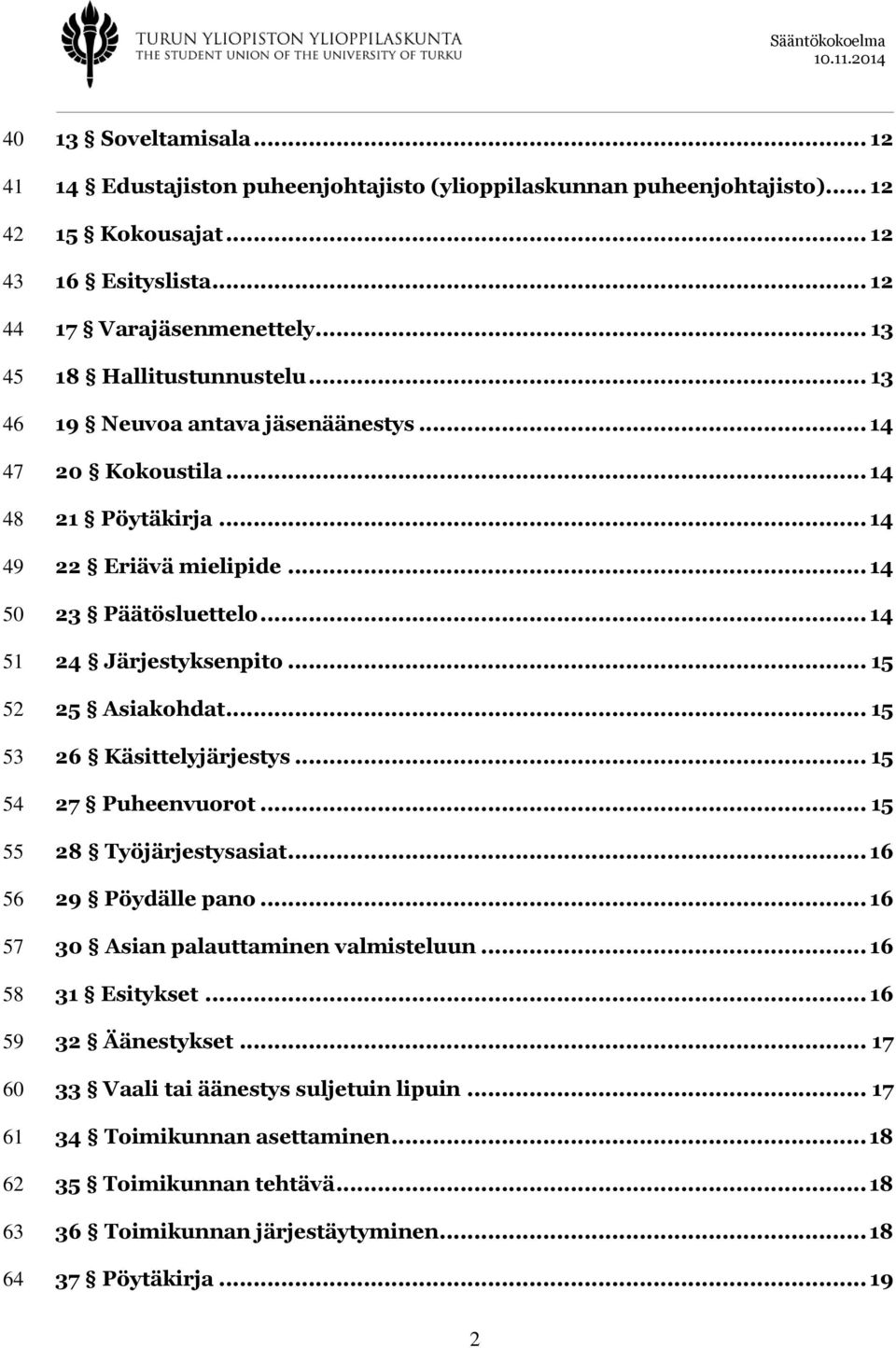 .. 14 23 Päätösluettelo... 14 24 Järjestyksenpito... 15 25 Asiakohdat... 15 26 Käsittelyjärjestys... 15 27 Puheenvuorot... 15 28 Työjärjestysasiat... 16 29 Pöydälle pano.