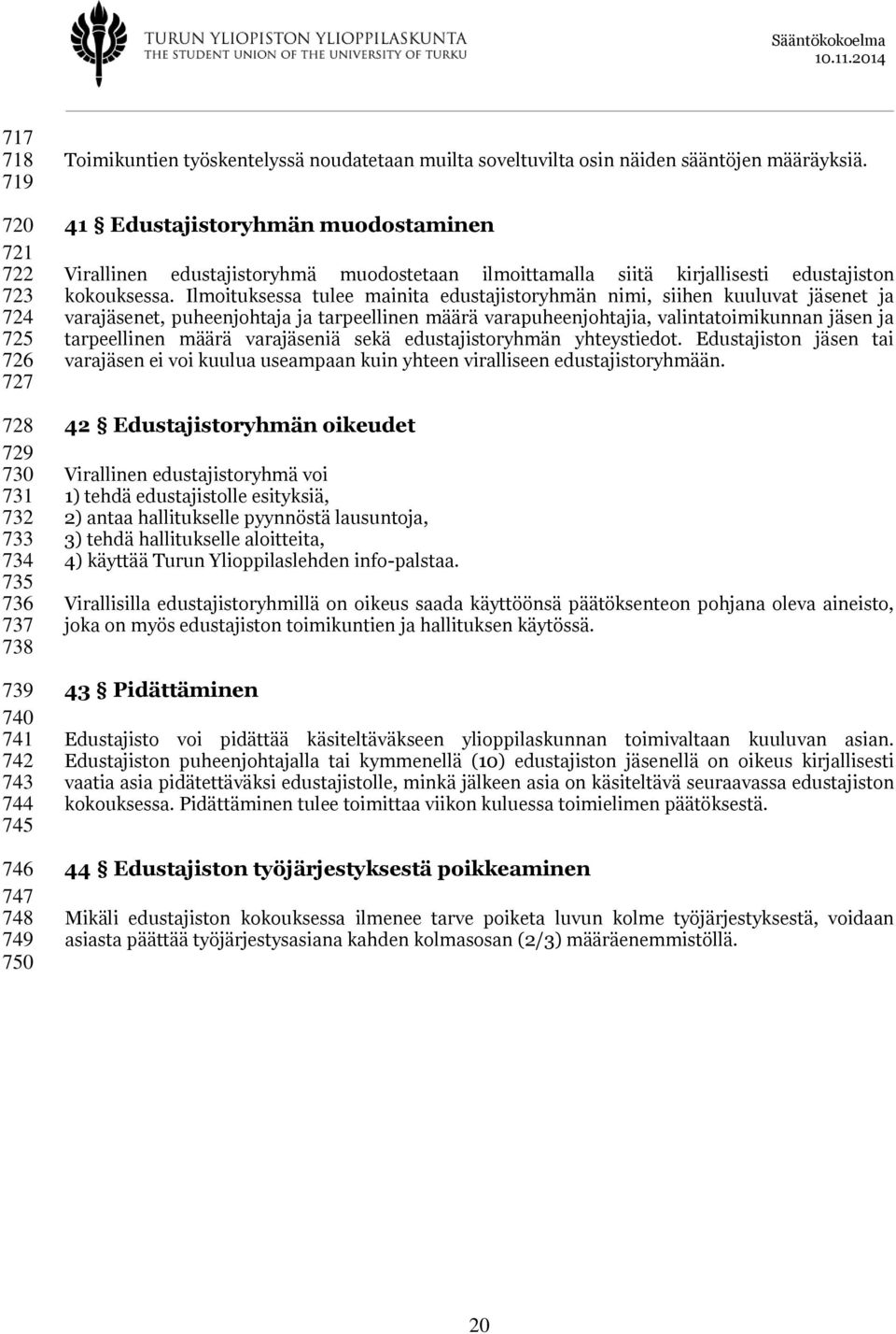 Ilmoituksessa tulee mainita edustajistoryhmän nimi, siihen kuuluvat jäsenet ja varajäsenet, puheenjohtaja ja tarpeellinen määrä varapuheenjohtajia, valintatoimikunnan jäsen ja tarpeellinen määrä