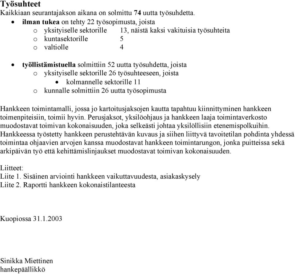 joista o yksityiselle sektorille 26 työsuhteeseen, joista kolmannelle sektorille 11 o kunnalle solmittiin 26 uutta työsopimusta Hankkeen toimintamalli, jossa jo kartoitusjaksojen kautta tapahtuu