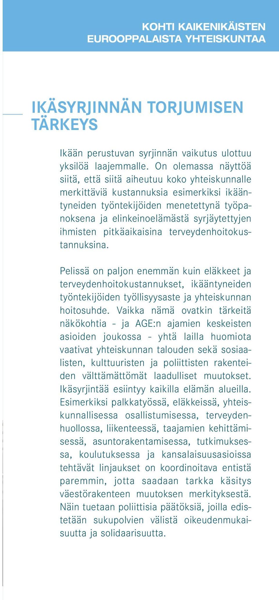 Keskusteluissa on tavattu suhtautua ikääntymiseen varsin yksioikoisesti ottamatta lainkaan huomioon sitä, että 50 vuotta täyttäneet muodostavat hyvin moninaisen ryhmän monine erilaisine