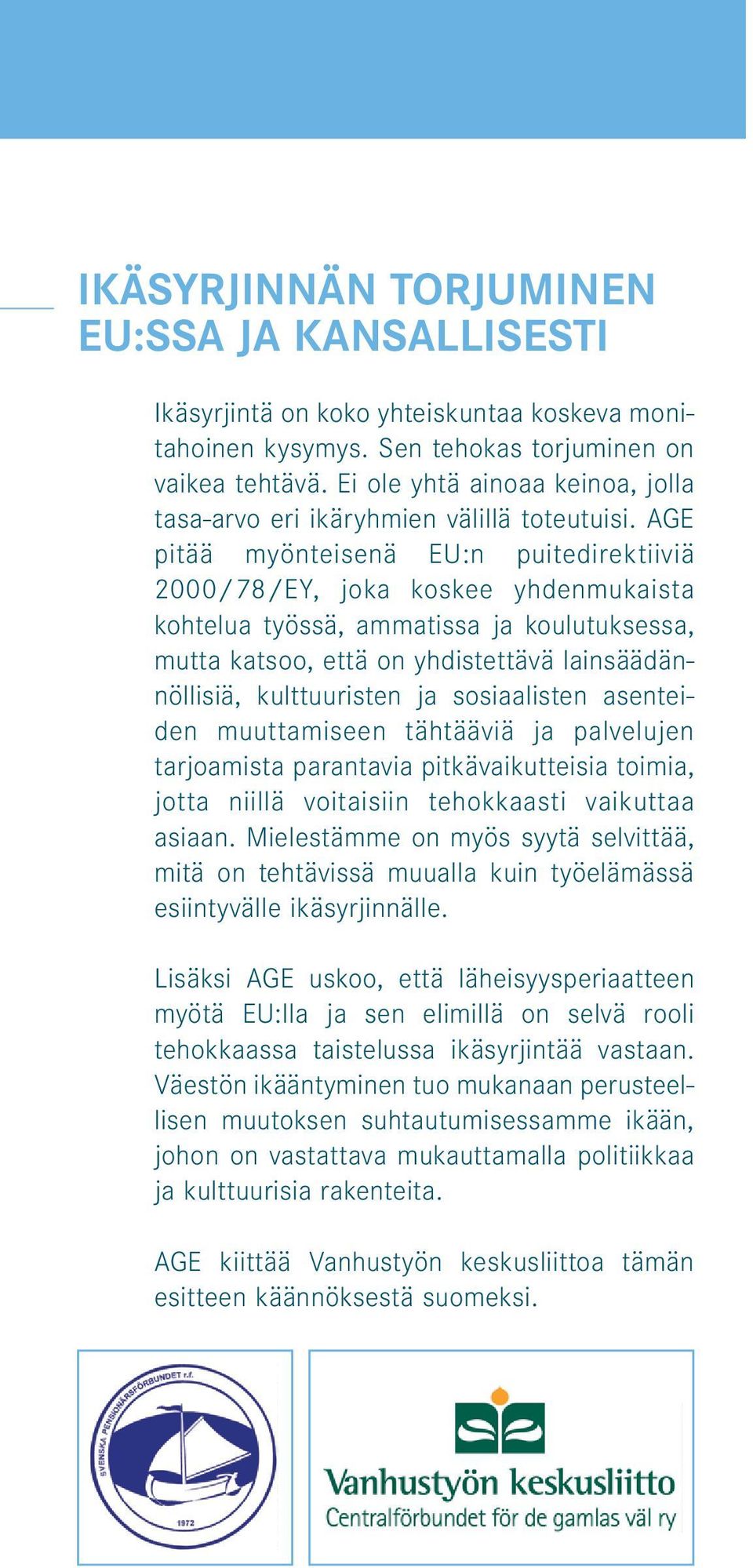 AGE pitää myönteisenä EU:n puitedirektiiviä 2000/78/EY, joka koskee yhdenmukaista kohtelua työssä, ammatissa ja koulutuksessa, mutta katsoo, että on yhdistettävä lainsäädännöllisiä, kulttuuristen ja