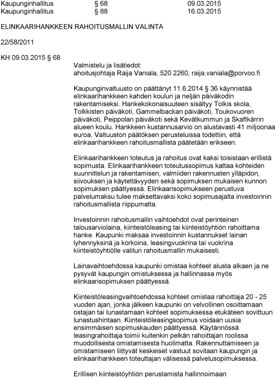 Hankekokonaisuuteen sisältyy Tolkis skola, Tolkkisten päiväkoti, Gammelbackan päiväkoti, Toukovuoren päiväkoti, Peippolan päiväkoti sekä Kevätkummun ja Skaftkärrin alueen koulu.