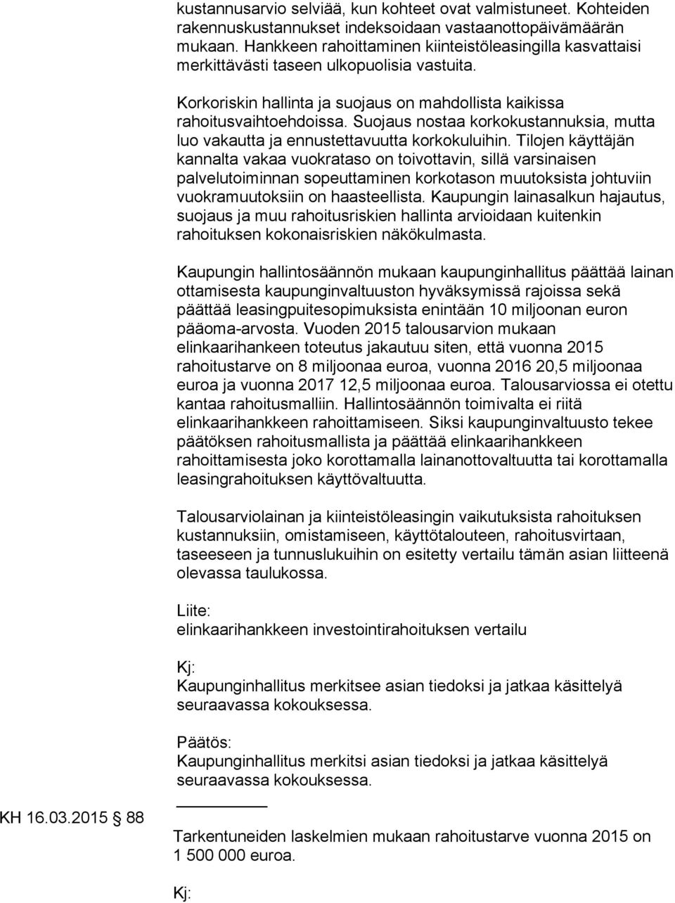 Suojaus nostaa korkokustannuksia, mutta luo vakautta ja ennustettavuutta korkokuluihin.